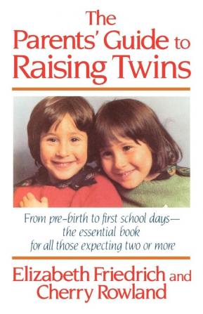 The Parent's Guide to Raising Twins: From Pre-Birth To First School Days-The Essential Book For All Those Expecting Two Or More