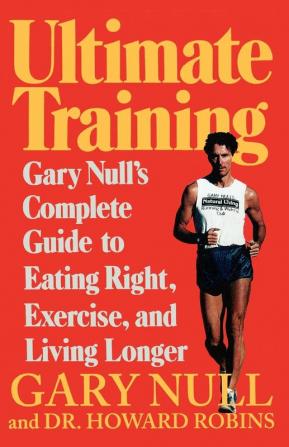 Ultimate Training: Gary's Null's Complete Guide to Eating Right Exercise and Living Longer