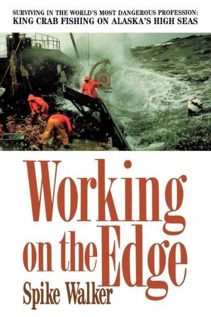 Working on the Edge: Surviving In the World's Most Dangerous Profession: King Crab Fishing on Alaska's High Seas