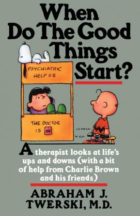 When Do The Good Things Start?: A Therapist Looks at Life's Ups and Downs (With a Bit of Help from Charlie Brown and His Friends)