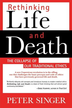 Rethinking Life and Death: The Collapse of Our Traditional Ethics (Of Traditional Ethics)