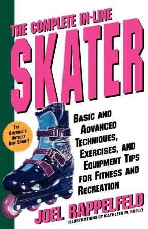 The Complete In-Line Skater: Basic and Advanced Techniques Exercises and Equipment for Fitness