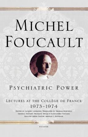 Psychiatric Power: Lectures at the Collège de France 1973--1974 (Michel Foucault Lectures at the Collège de France 3)