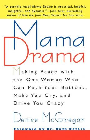 Mama Drama: Making Peace with the One Woman Who Can Push Your Buttons Make You Cry and Drive You Crazy