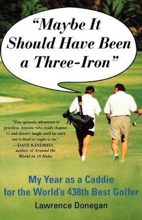 Maybe It Should Have Been a Three Iron: My Year as Caddie for the World's 438th Best Golfer