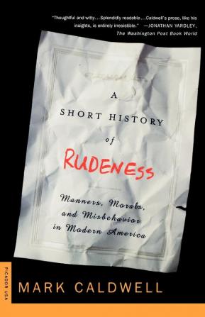 A Short History of Rudeness: Manners Morals and Misbehavior in Modern America