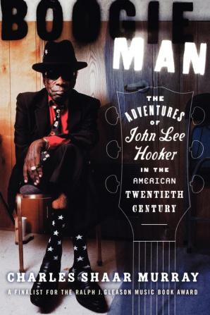 Boogie Man: The Adventures of John Lee Hooker in the American Twentieth Century