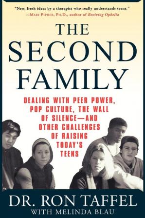 The Second Family: Dealing with Peer Power Pop Culture the Wall of Silence -- and Other Challenges of Raising Today's Teens