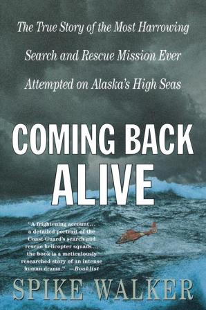 Coming Back Alive: The True Story of the Most Harrowing Search and Rescue Mission Ever Attempted on Alaska's High Seas