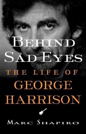 Behind Sad Eyes: The Life of George Harrison