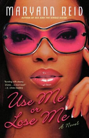 Use Me or Lose Me: A Novel of Love Sex and Drama