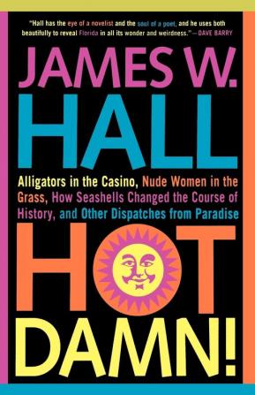 Hot Damn!: Alligators In The Casino Nude Women In The Grass How Seashells Changed The Course Of History And Other Dispatches