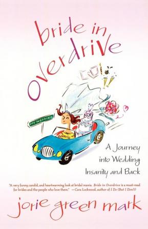 Bride in Overdrive: A Journey into Wedding Insanity and Back