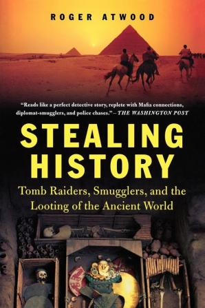 Stealing History: Tomb Raiders Smugglers and the Looting of the Ancient World