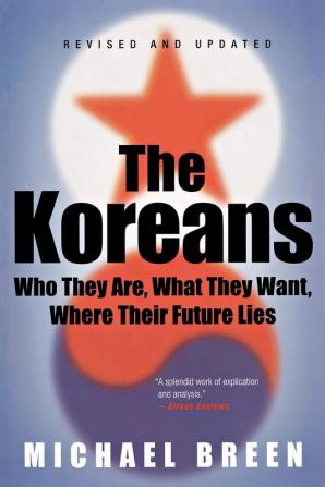 The Koreans: Who They Are What They Want Where Their Future Lies