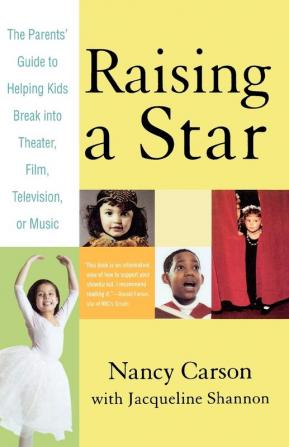 Raising a Star: The Parent's Guide to Helping Kids Break into Theater Film Television or Music