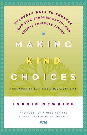 Making Kind Choices: Everyday Ways to Enhance Your Life Through Earth- and Animal-Friendly Living