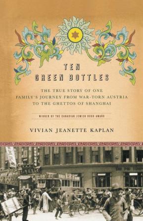 Ten Green Bottles: The True Story of One Family's Journey from War-torn Austria to the Ghettos of Shanghai