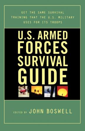 U.S. Armed Forces Survival Guide: The Same Survival Training the U.S. Military Uses for Its Troops