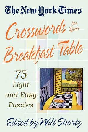 The New York Times Crosswords for Your Breakfast Table: Light and Easy Puzzles (New York Times Crossword Puzzles)