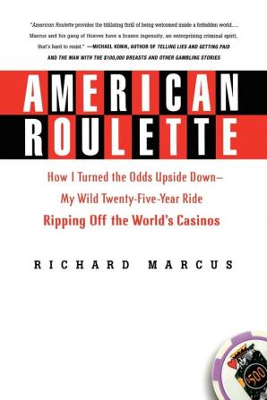 American Roulette: How I Turned the Odds Upside Down---My Wild Twenty-Five-Year Ride Ripping Off the World's Casinos (Thomas Dunne Books)