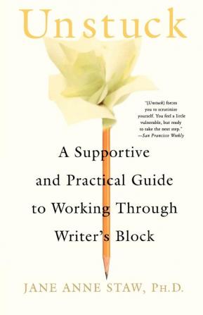 Unstuck: A Supportive and Practical Guide to Working Through Writer's Block