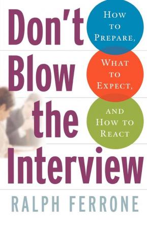 Don't Blow the Interview: How to Prepare What to Expect and How to React