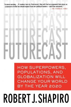 Futurecast: How Superpowers Populations and Globalization Will Change Your World by the Year 2020