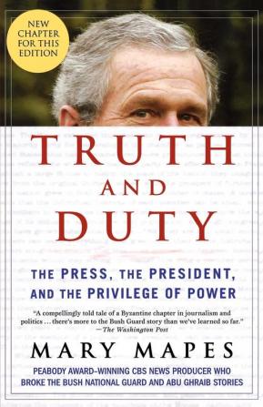 Truth and Duty: The Press the President and the Privilege of Power