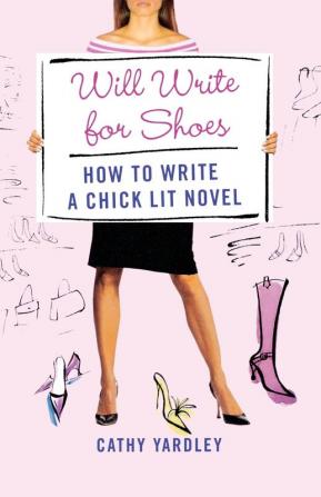 Will Write for Shoes: How to Write a Chick Lit Novel