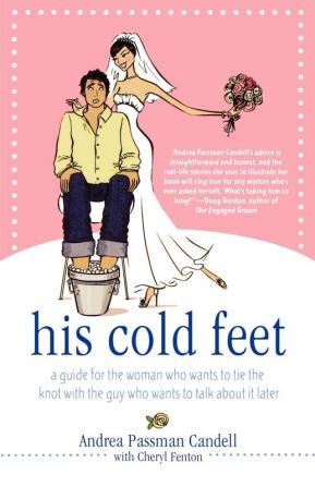 His Cold Feet: A Guide for the Woman Who Wants to Tie the Knot with the Guy Who Wants to Talk About It Later