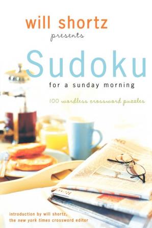 Will Shortz Presents Sudoku for a Sunday Morning: 100 Wordless Crossword Puzzles