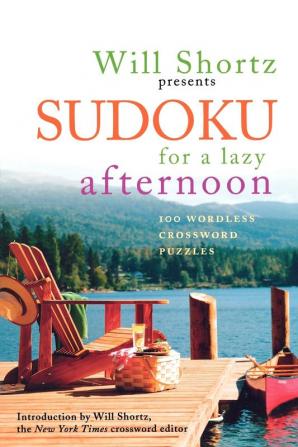 Will Shortz Presents Sudoku for a Lazy Afternoon: 100 Wordless Crossword Puzzles