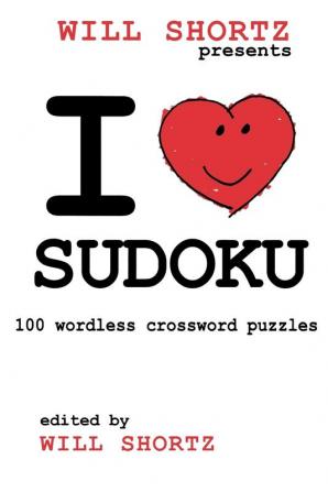 Will Shortz Presents I Love Sudoku: 100 Wordless Crossword Puzzles