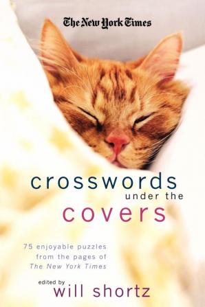 The New York Times Crosswords Under the Covers: 75 Enjoyable Puzzles from the Pages of the New York Times