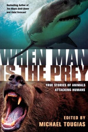 When Man is the Prey: True Stories of Animals Attacking Humans