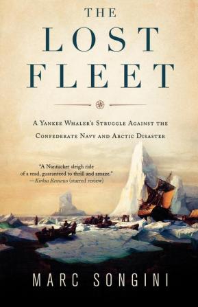 The Lost Fleet: A Yankee Whaler's Struggle Against the Confederate Navy and Arctic Disaster