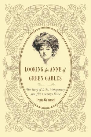 Looking for Anne of Green Gables: The Story of L. M. Montgomery and Her Literary Classic