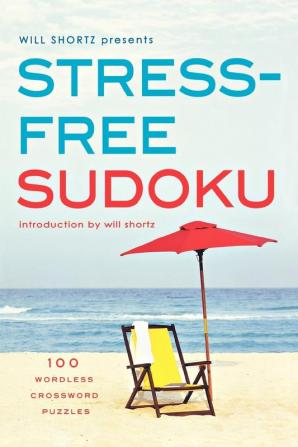 Will Shortz Presents Stress-Free Sudoku: 100 Wordless Crossword Puzzles