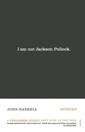 I Am Not Jackson Pollock: Stories