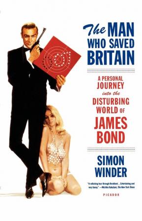 The Man Who Saved Britain: A Personal Journey into the Disturbing World of James Bond