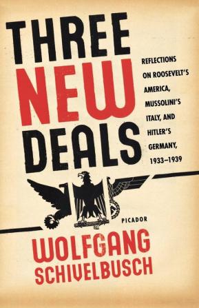 Three New Deals: Reflections on Roosevelt's America Mussolini's Italy and Hitler's Germany 1933-1939