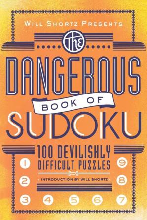 Will Shortz Presents the Dangerous Book of Sudoku: 100 Devilishly Difficult Puzzles