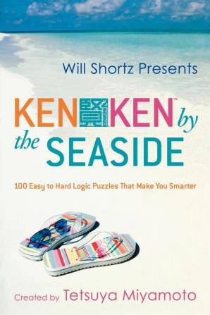 Will Shortz Presents KenKen by the Seaside: 100 Easy to Hard Logic Puzzles That Make You Smarter