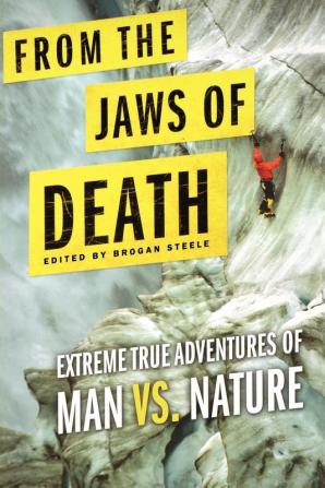 From the Jaws of Death: Extreme True Adventures of Man vs. Nature