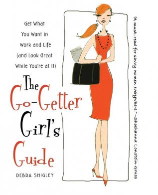 The Go-Getter Girl's Guide: Get What You Want in Work and Life (and Look Great While You're at It)