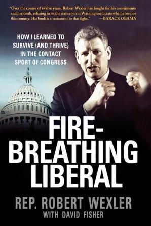 Fire-Breathing Liberal: How I Learned to Survive (and Thrive) in the Contact Sport of Congress