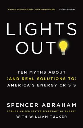 Lights Out!: Ten Myths About (and Real Solutions to) America's Energy Crisis