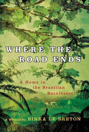 Where the Road Ends: A Home in the Brazilian Rainforest