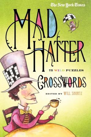 The New York Times Mad Hatter Crosswords: 75 Wild Puzzles